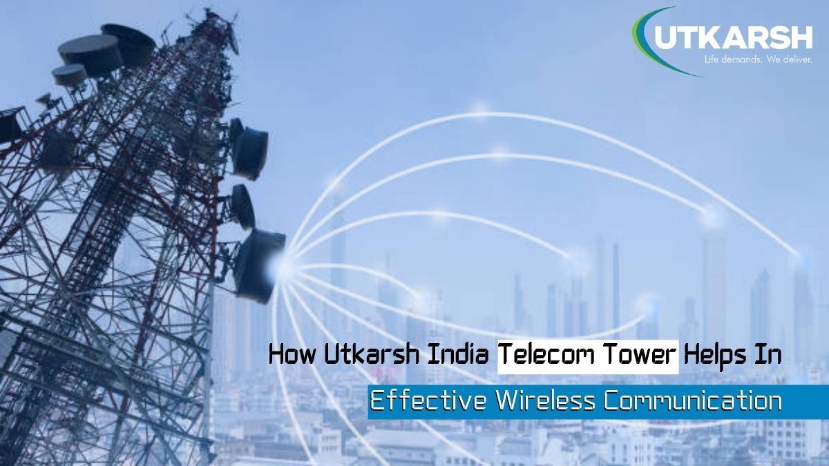 How Utkarsh India Telecom Tower Helps In Effective Wireless Communication