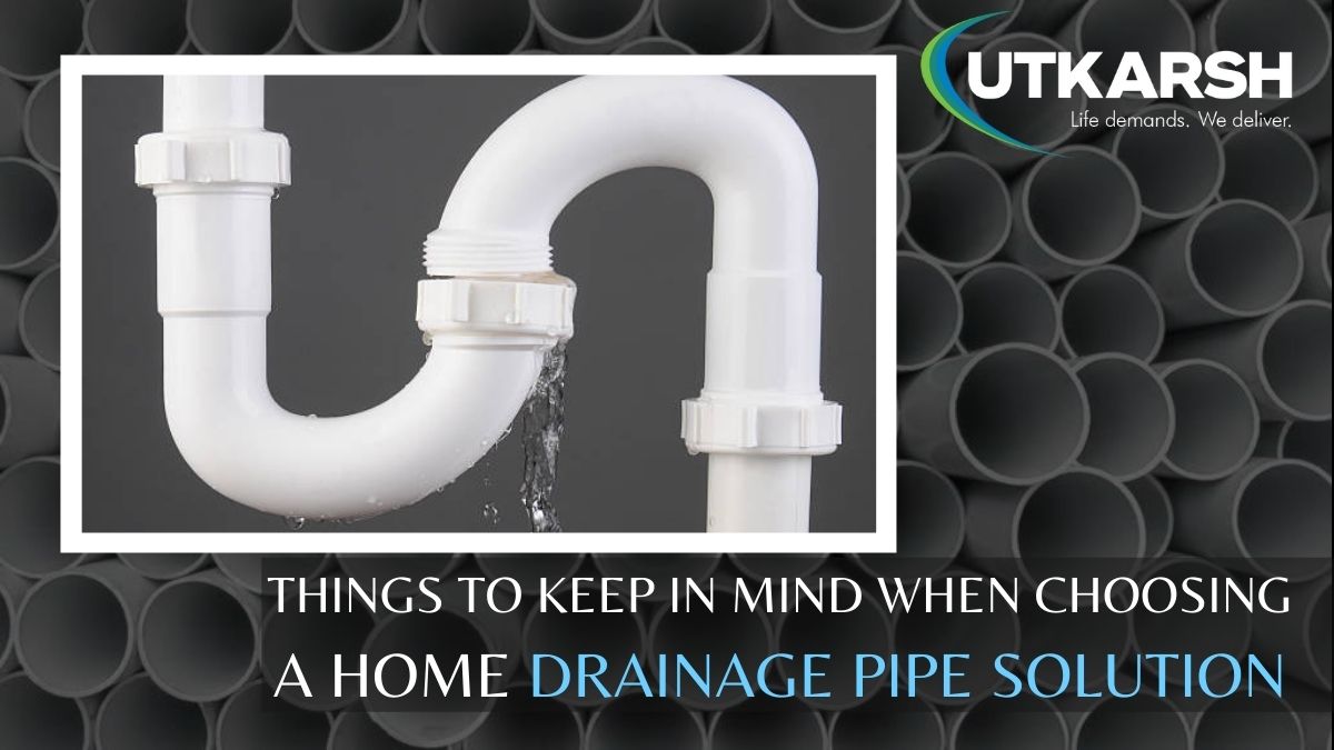 Things To Keep In Mind When Choosing A Home Drainage Pipe Solution