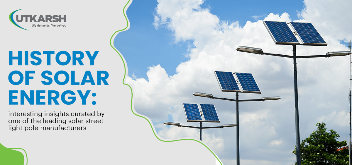 History of Solar Energy: Interesting Insights Curated by One of the Leading Solar Street Light Pole Manufacturers 