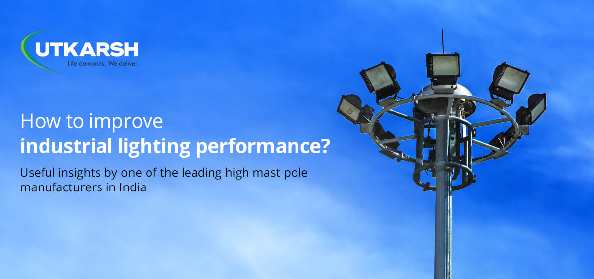 How to Improve Industrial Lighting Performance? Useful Insights by One of The Leading High Mast Pole Manufacturers in India