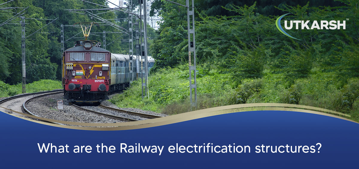 What are the Railway Electrification Structures? What are Its Benefits?