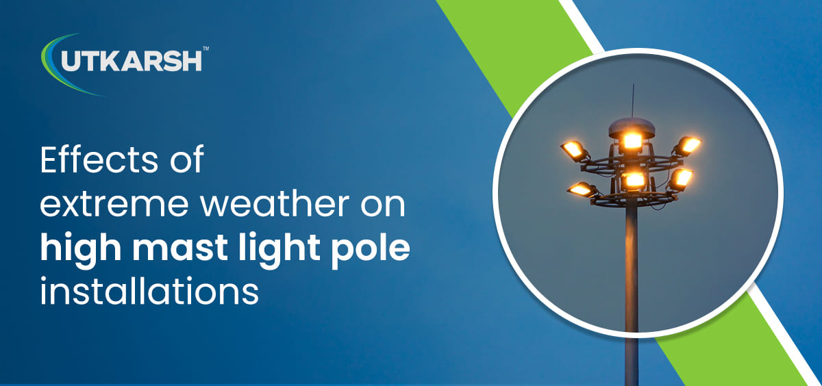 Effects of extreme weather on high mast light pole installations