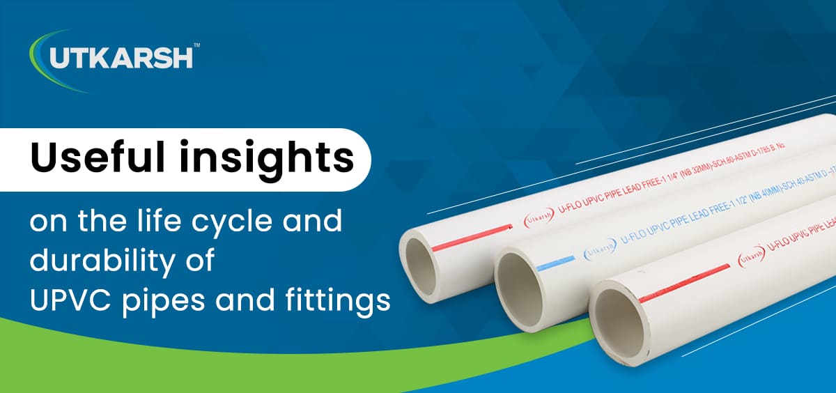 Useful insights on the life cycle and durability of UPVC pipes and fittings